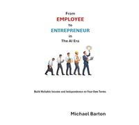 From Employee to Entrepreneur in The AI Era: Build Reliable Income and Independence on Your Own Terms
