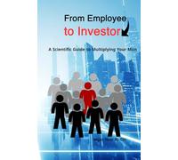 From Employee to Investor: A Scientific Guide to Multiplying Your Money