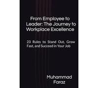 From Employee to Leader: The Journey to Workplace Excellence: 23 Rules to Stand Out, Grow Fast, and Succeed in Your Job