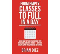 From Empty Classes to Full in A Day: Learn How to Flood Your School with New Enrollments in One Day - Without Chasing Leads or Begging for Referrals