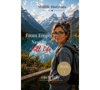 From Empty Nest to Full Life: Rediscovering Purpose, Freedom, and Identity After Parenting (Midlife Horizons: New Possibilities for the Second Act)