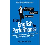 FROM ENGLISH TO PERFORMANCE: Words, Expressions, Phrases, and Cases That Add Value