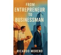 From Entrepreneur to Businessman: 1 (How to Achieve Success)