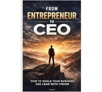 From Entrepreneur to CEO: Making the Mindset Shift