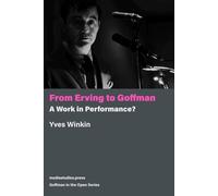 From Erving to Goffman: A Work in Performance? (Goffman in the Open Series)