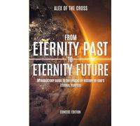 From Eternity Past To Eternity Future: A Guide to See and Live For God’s Ongoing Purpose