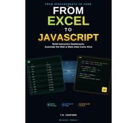 From Excel to JavaScript: Build Interactive Dashboards, Automate the Web, and Make Your Data Come Alive (From Spreadsheets to Code Series)
