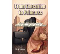 From Executive to Princess: How to Build Professional Success Without Sacrificing Your Feminine Essence