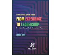 FROM EXPERIENCE TO LEADERSHIP: Prove You’re Ready to Lead with Leadership Answers (Interview Mastery Series)