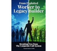 From Exploited Worker To Legacy Builder: Breaking Free from the Corporate Cult System