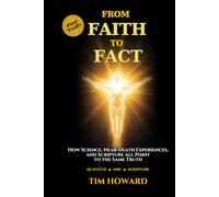 From Faith to Fact: How Science, Near-Death Experiences, and Scripture All Point to the Same Truth