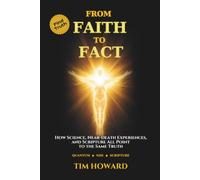 From Faith to Fact: How Science, Near-Death Experiences, and Scripture All Point to the Same Truth