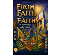 FROM FAITH TO FAITH The Architecture of a Living Trust in the Original Tongues (Hard Life Problems Worth Solving)