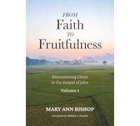 From Faith to Fruitfulness: Encountering Christ in the Gospel of John, Volume 1