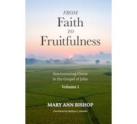 From Faith to Fruitfulness: Encountering Christ in the Gospel of John, Volume 1
