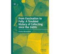 From Fascination to Folly: A Troubled History of Collecting since the 1600s