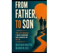 FROM FATHER, TO SON: The Life Manual I Wish Someone Had Handed Me at 18 (LIBERATED LIFE)