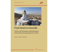 From Fatwā to Genocide: Historic and Contemporary Manifestations of the Islamic Genocide against the Yezidis (Yezidi Studies)