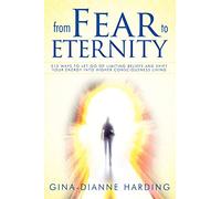 From Fear to Eternity: 212 Ways to Let Go of Limiting Beliefs and Shift Your Energy into Higher Consciousness Living