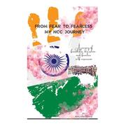 From Fear to Fearless: My NCC Journey: A journey of friendship, discipline, and fearless self-expression (NCC Cadet Diaries Series)