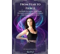 From Fear to Fierce: 5 Lessons on Facing Your Fears, Building Unshakeable Confidence, and Taking Bold Action