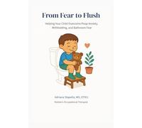 From Fear to Flush: Helping Your Child Overcome Poop Anxiety, Withholding, and Bathroom Fear