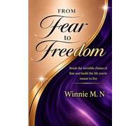 FROM FEAR TO FREEDOM: Break the Invisible Chains of Fear and Build a Life you're Meant to Live.