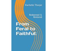 From Feral to Faithful:: Redeemed & Restored
