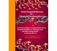 From Financial Burnout to Financial Freedom After 50+: A Proven Roadmap to Escape Money Stress, Break the Paycheck-to-Paycheck Cycle and Build Lasting Wealth at Any Age After 50