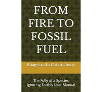 FROM FIRE TO FOSSIL FUEL: The Folly of a Species Ignoring Earth's User Manual