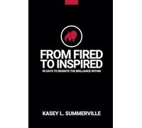 From Fired to Inspired:: 90 Days to Ignite the Brilliance Within