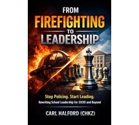 From Firefighting to Leadership: Stop Policing. Start Leading. Rewriting School Leadership for 2030 and Beyond