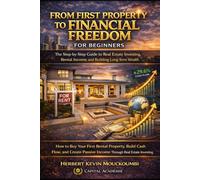 From First Property to Financial Freedom: From First Property to Financial Freedom: 7 (The Real Estate Wealth Builder Series : A Complete System for Cash Flow, Portfolio Growth & Financial Freedom)