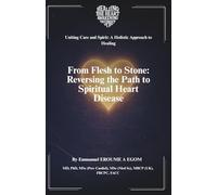 From Flesh to Stone: Reversing the Path to Spiritual Heart Disease (Uniting Care and Spirit: A Holistic Approach to Healing)