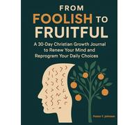 From Foolish to Fruitful: A 30-Day Christian Growth Journal to Renew Your Mind and Reprogram Your Daily Choices