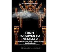 From Forgiven to Installed: From the Cross to the Throne:Living Kingdom reality