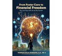 From Foster Care to Financial Freedom: My Journey with AI as My Guide: Empowering Personal Transformation, Real Estate Investing, and Smart Financial Decisions