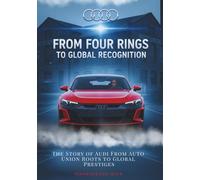 From Four Rings to Global Recognition: The Story of Audi From Auto Union Roots to Global Prestiges: 4 (Legends of Luxury: The Untold Histories of Iconic Automobiles)