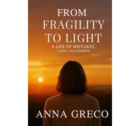From Fragility to Light: A Life of Mistakes, Faith, and Rebirth