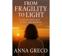 From Fragility to Light: A Life of Mistakes, Faith, and Rebirth