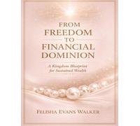 From Freedom To Financial Dominion: A Kingdom Blueprint for Sustained Wealth