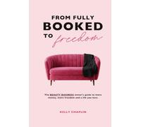 From Fully Booked To Freedom: The beauty business owner's guide to more money, more freedom and a life you love.