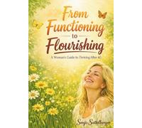 From Functioning to Flourishing: A Woman's Guide to Thriving After 40 - Using the scientifically grounded PERMA model and practical exercises for ... for woman on a journey of self-discovery.
