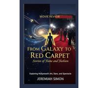From Galaxy to Red Carpet Stories of Fame and Fashion: Exploring Hollywood’s Art,Stars, and Spectacle