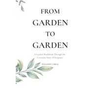 FROM GARDEN TO GARDEN: A Guided Workbook Through the Covenant Story of Scripture