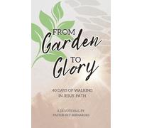 From Garden to Glory: 40 Days of Walking in Jesus' Path: 1 (From Garden to Glory Devotional)