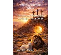 From Garden to Glory: The Story of Redemption Fulfilled in Jesus Christ