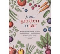 From Garden to Jar: Canning, Freezing, Fermenting, Dehydrating, and Food Storage Journal | Track Your Batches, Recipes, Inventory, and Gifting
