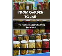 FROM GARDEN TO JAR: The Homesteader’s Canning Handbook