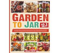 From Garden to Jar: The Ultimate Guide to Canning & Preserving During Times of Need | Revitalize Your Pantry with Unique Canning and Preserving Processes for Long-Lasting Meals & Tasty Recipes